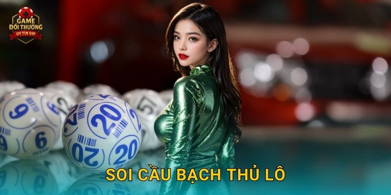 Soi cầu bạch thủ lô Game đổi thưởng đơn giản với cơ hội lớn