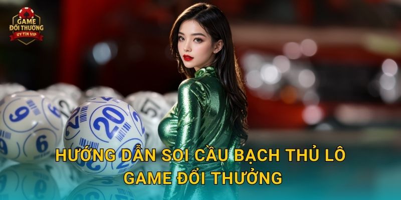 Hướng dẫn Soi cầu bạch thủ lô Game đổi thưởng