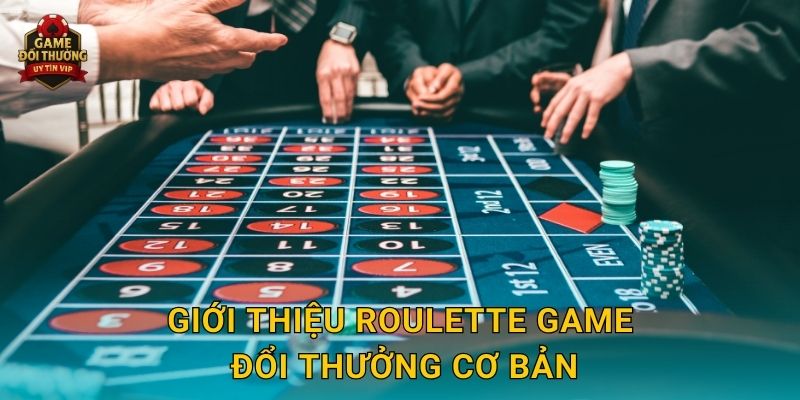 Giới thiệu Roulette Game đổi thưởng cơ bản