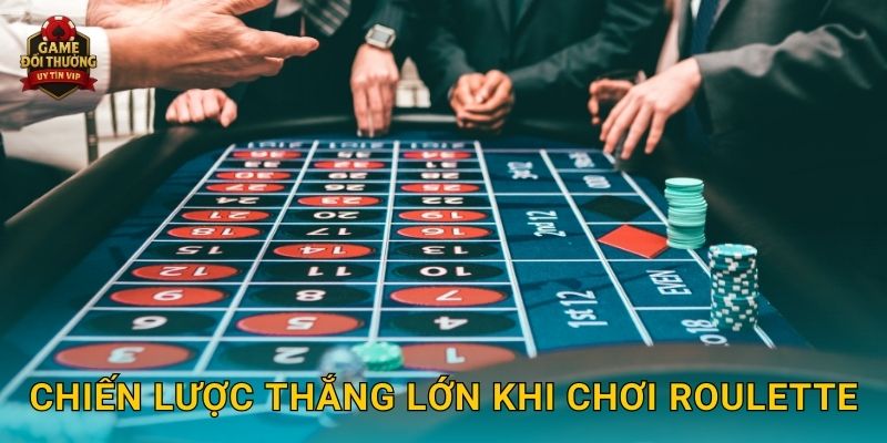 Chiến lược thắng lớn khi chơi Roulette