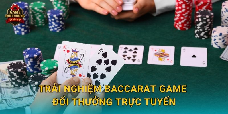 Trải nghiệm Baccarat Game đổi thưởng trực tuyến