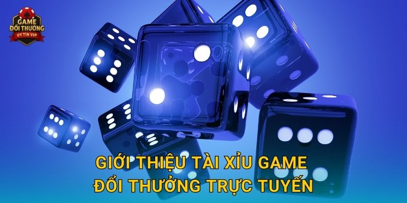 Giới thiệu Tài xỉu Game đổi thưởng trực tuyến