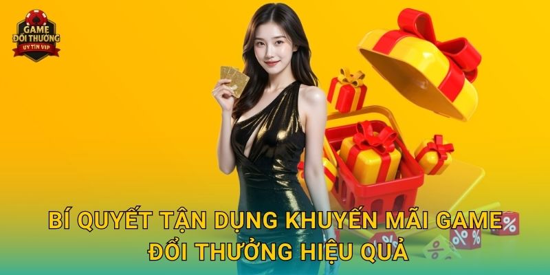 Bí quyết tận dụng Khuyến mãi Game đổi thưởng hiệu quả