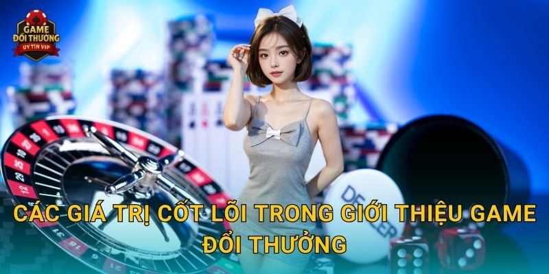 Các giá trị cốt lõi trong Giới thiệu Game đổi thưởng