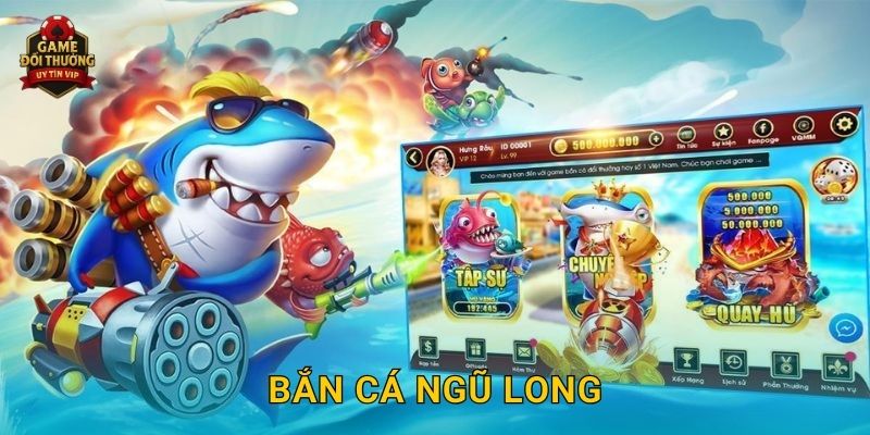 Bắn Cá Ngũ Long Game đổi thưởng với trải nghiệm đầy thử thách