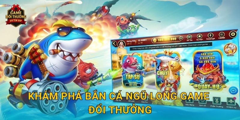 Khám phá Bắn Cá Ngũ Long Game đổi thưởng