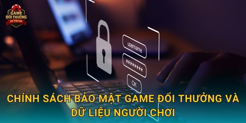 Chính sách bảo mật Game đổi thưởng và dữ liệu người chơi