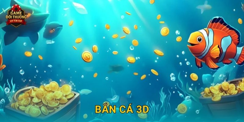 Bắn Cá 3D Game đổi thưởng sống động với phần thưởng cực lớn