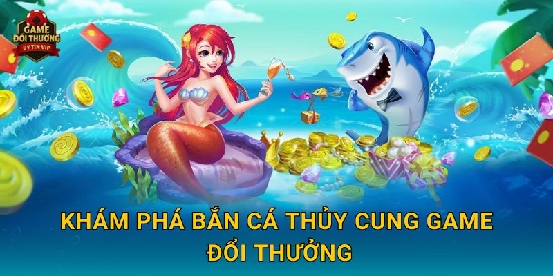 Khám phá Bắn Cá Thủy Cung Game đổi thưởng