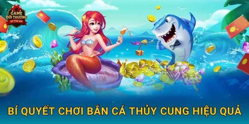Bí quyết chơi Bắn Cá Thủy Cung hiệu quả