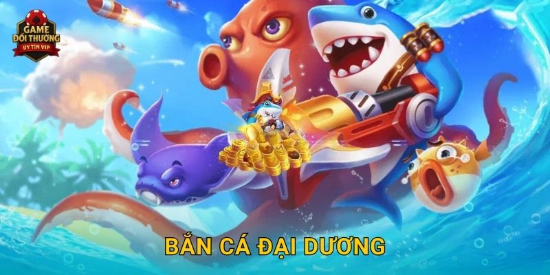 Bắn Cá Đại Dương Game đổi thưởng cực hấp dẫn với phần thưởng khủng