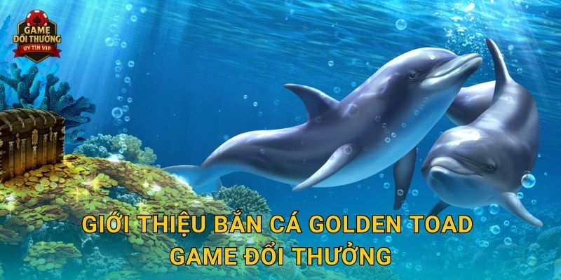 Giới thiệu Bắn Cá Golden Toad Game đổi thưởng