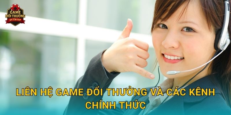 Liên hệ Game đổi thưởng và các kênh chính thức