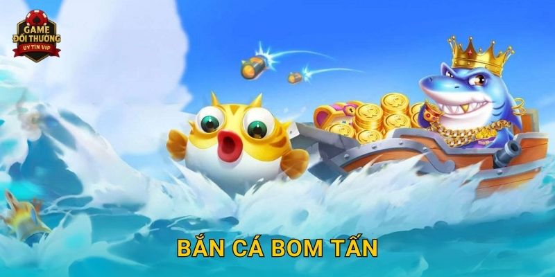 Bắn Cá Bom Tấn Game đổi thưởng bùng nổ phần thưởng bất ngờ