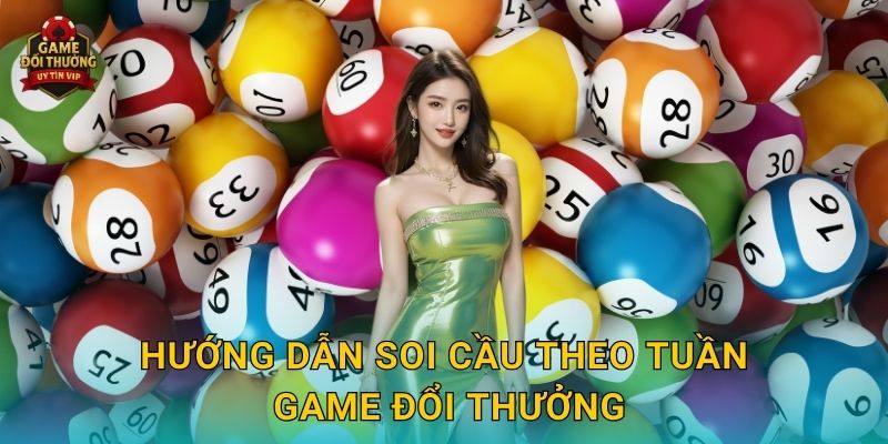 Hướng dẫn Soi cầu theo tuần Game đổi thưởng