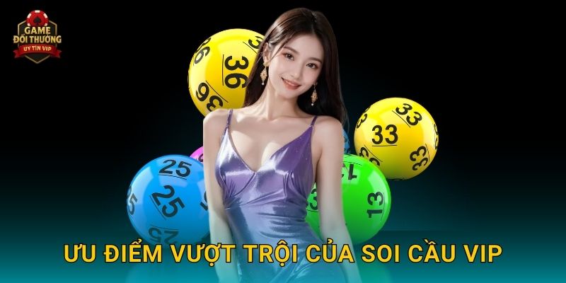 Ưu điểm vượt trội của Soi cầu VIP