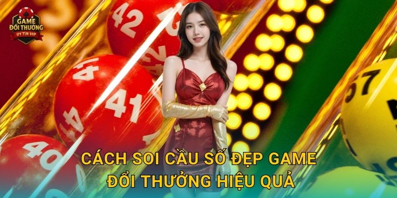 Cách Soi cầu số đẹp Game đổi thưởng hiệu quả
